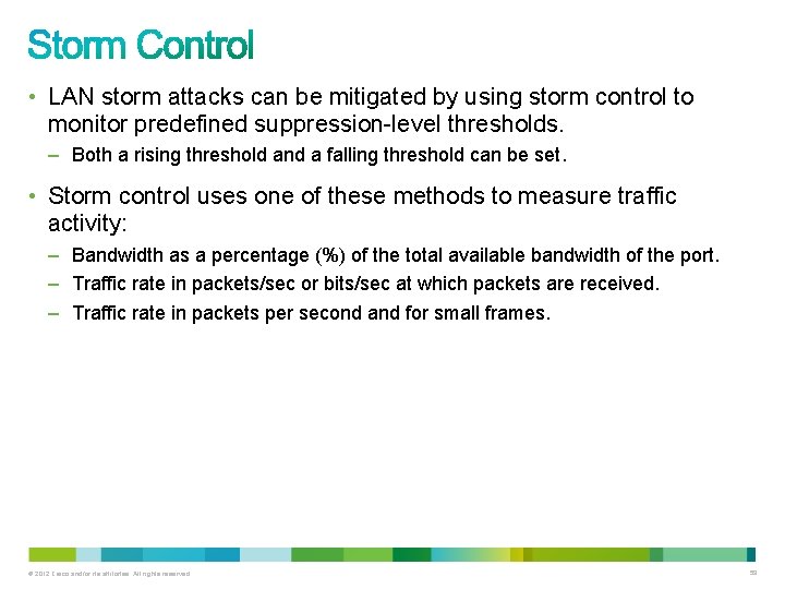  • LAN storm attacks can be mitigated by using storm control to monitor