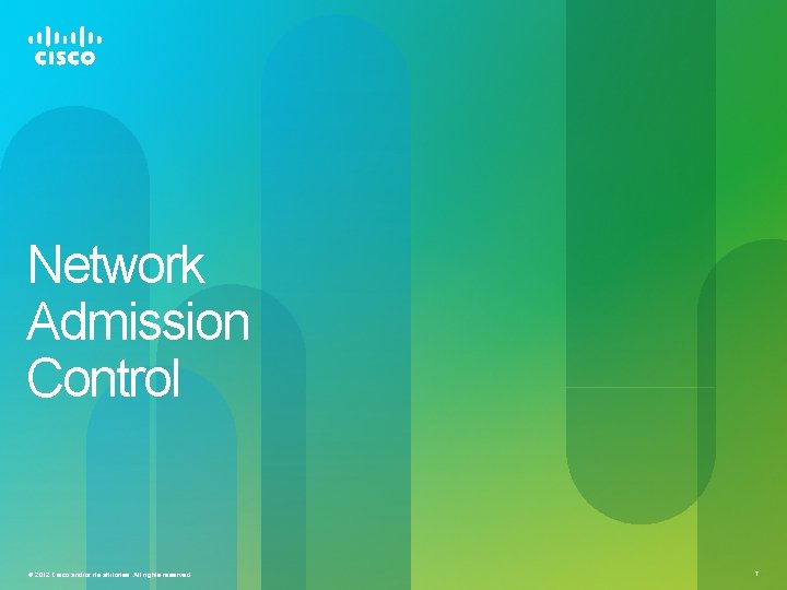 Network Admission Control © 2012 Cisco and/or its affiliates. All rights reserved. 7 