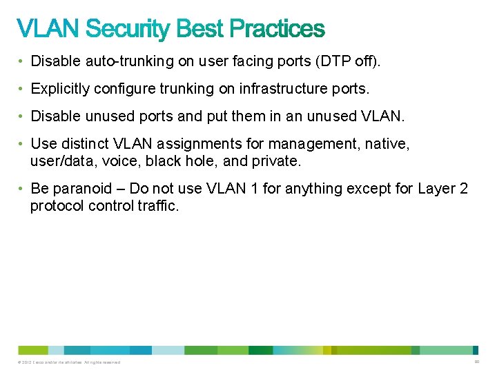  • Disable auto-trunking on user facing ports (DTP off). • Explicitly configure trunking