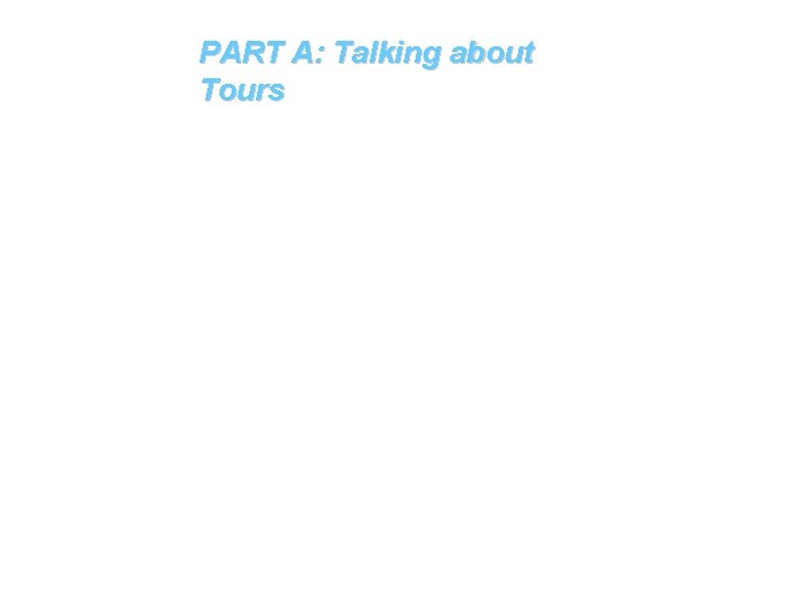 PART A: Talking about Tours 
