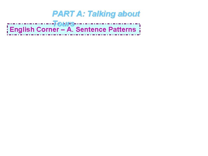 PART A: Talking about Tours English Corner – A. Sentence Patterns 
