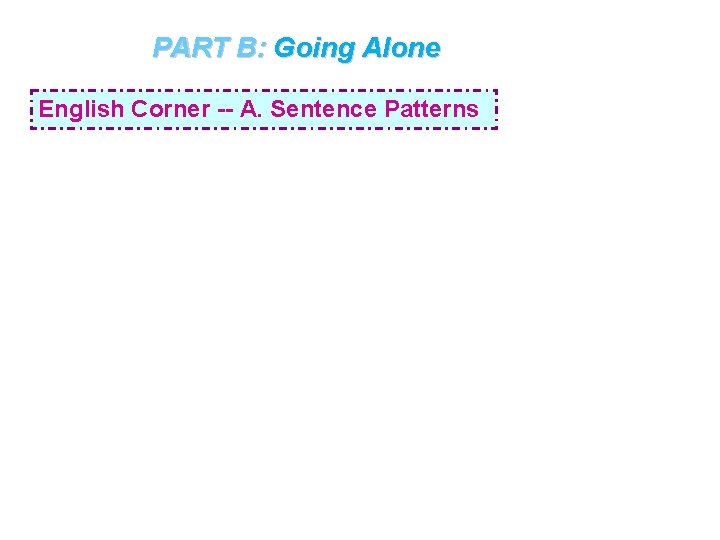 PART B: Going Alone English Corner -- A. Sentence Patterns 