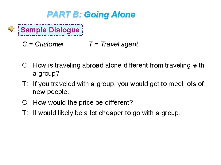 PART B: Going Alone Sample Dialogue C = Customer T = Travel agent C: