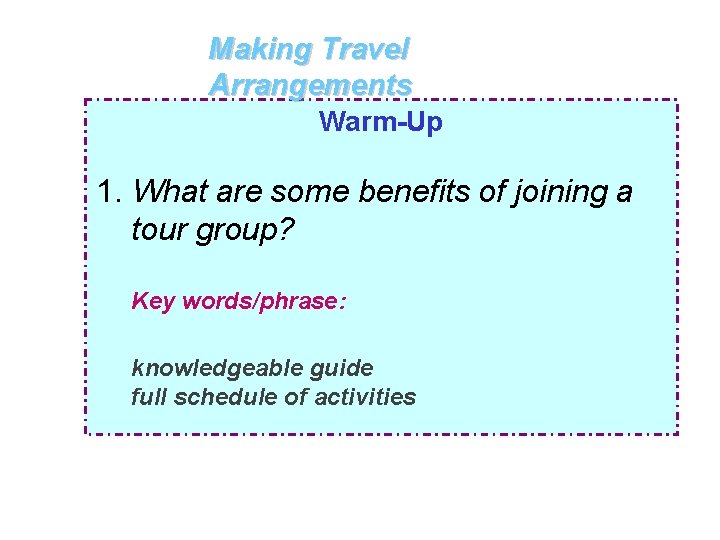 Making Travel Arrangements Warm-Up 1. What are some benefits of joining a tour group?