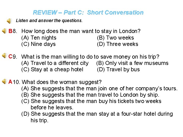 REVIEW – Part C: Short Conversation Listen and answer the questions. B 8. How