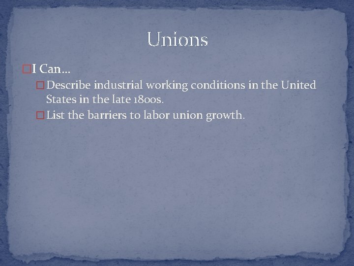 Unions �I Can… � Describe industrial working conditions in the United States in the