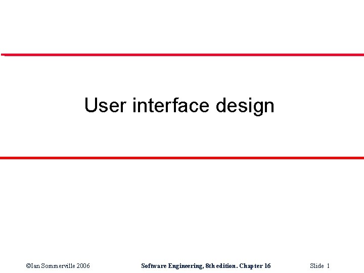 User interface design ©Ian Sommerville 2006 Software Engineering, 8 th edition. Chapter 16 Slide
