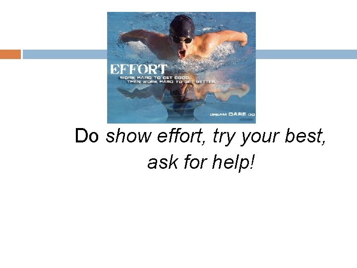 Do show effort, try your best, ask for help! 