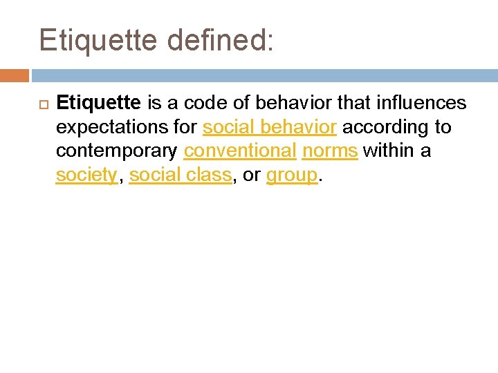 Etiquette defined: Etiquette is a code of behavior that influences expectations for social behavior