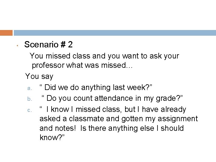  • Scenario # 2 You missed class and you want to ask your
