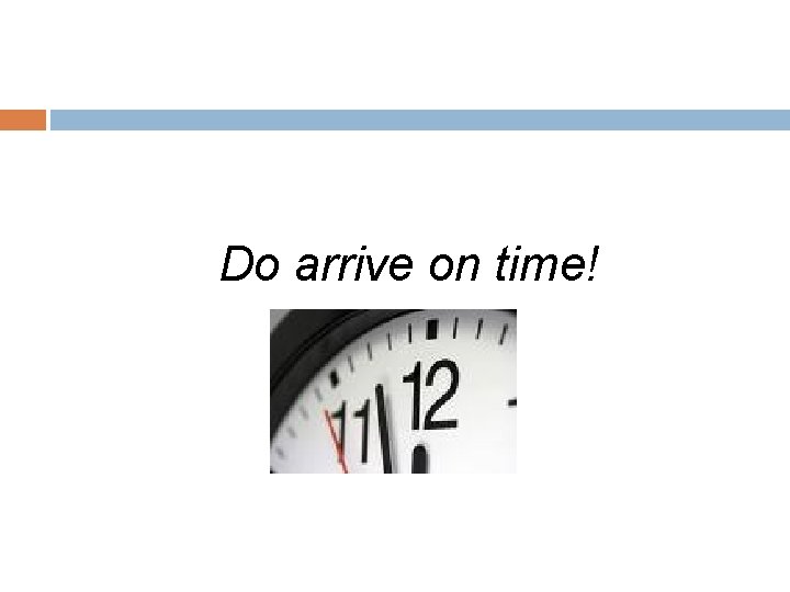 Do arrive on time! 