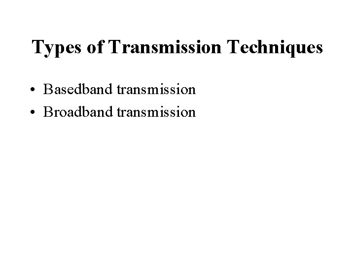 Types of Transmission Techniques • Basedband transmission • Broadband transmission 