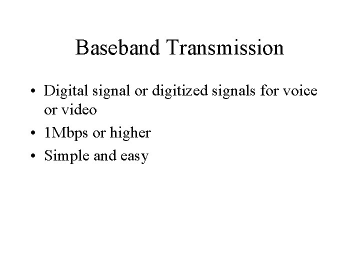 Baseband Transmission • Digital signal or digitized signals for voice or video • 1