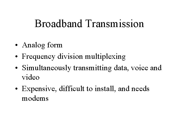 Broadband Transmission • Analog form • Frequency division multiplexing • Simultaneously transmitting data, voice