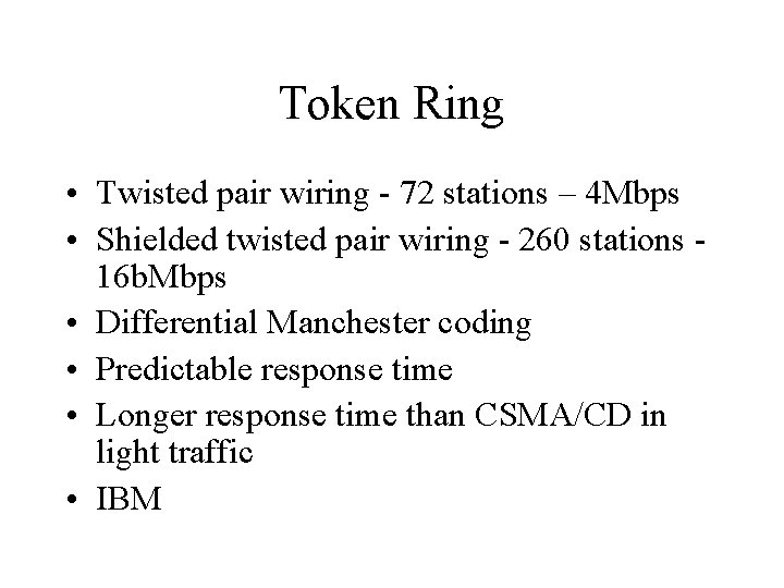 Token Ring • Twisted pair wiring - 72 stations – 4 Mbps • Shielded