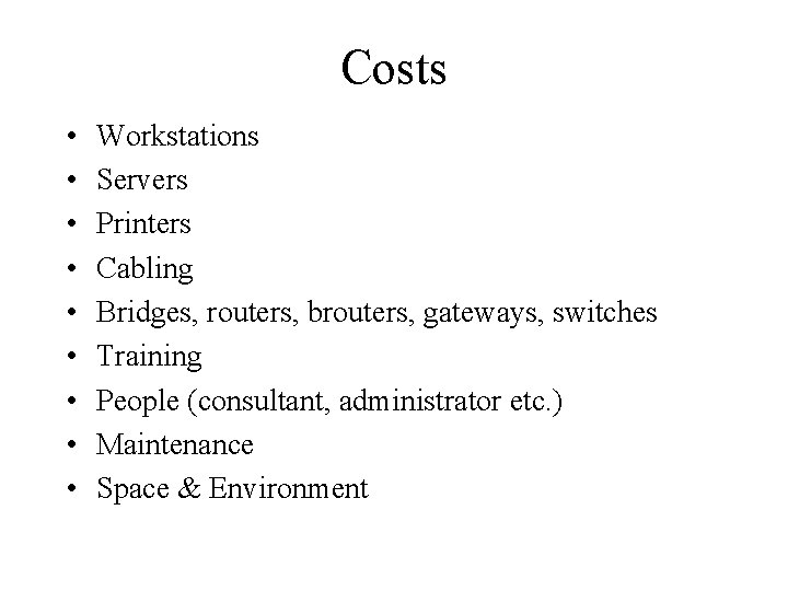 Costs • • • Workstations Servers Printers Cabling Bridges, routers, brouters, gateways, switches Training