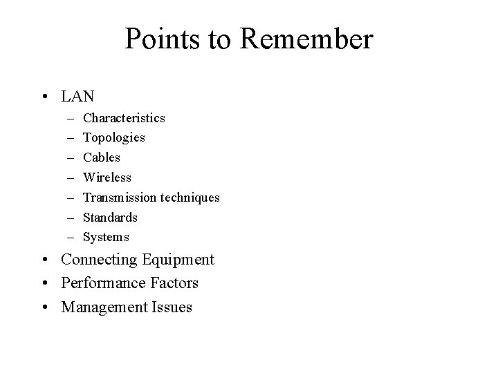 Points to Remember • LAN – – – – Characteristics Topologies Cables Wireless Transmission