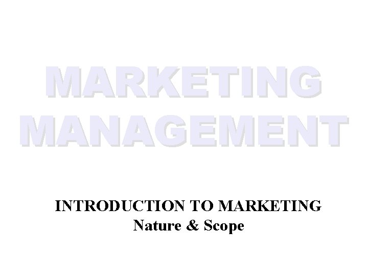 MARKETING MANAGEMENT INTRODUCTION TO MARKETING Nature & Scope 