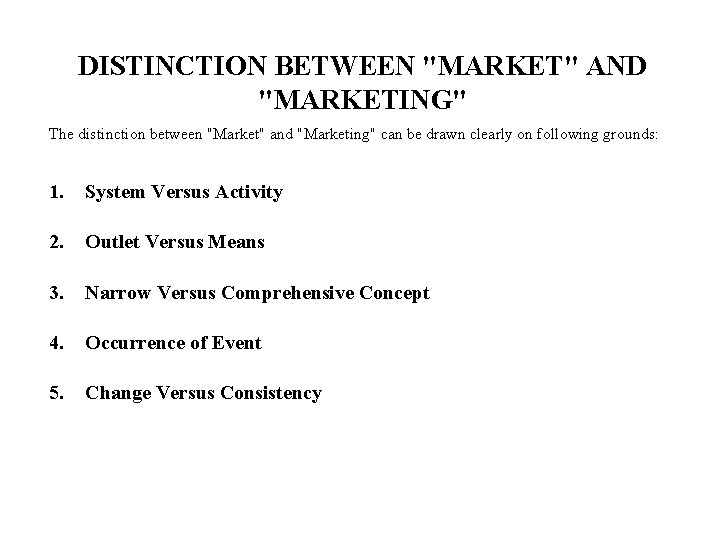 DISTINCTION BETWEEN "MARKET" AND "MARKETING" The distinction between "Market" and "Marketing" can be drawn