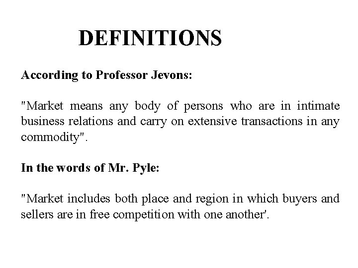 DEFINITIONS According to Professor Jevons: "Market means any body of persons who are in