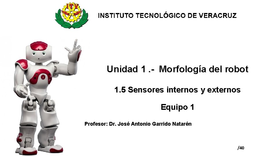 Unidad 1. - Morfología del robot 1. 5 Sensores internos y externos Equipo 1