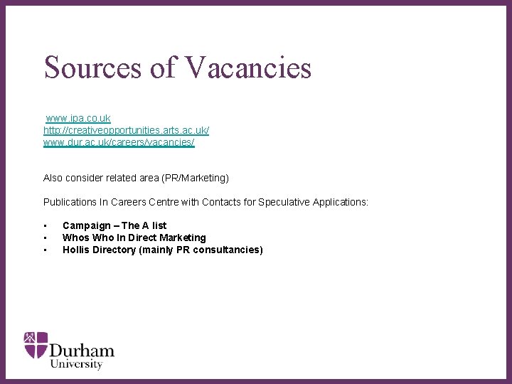 Sources of Vacancies www. ipa. co. uk http: //creativeopportunities. arts. ac. uk/ www. dur. Sources of Vacancies www. ipa. co. uk http: //creativeopportunities. arts. ac. uk/ www. dur.