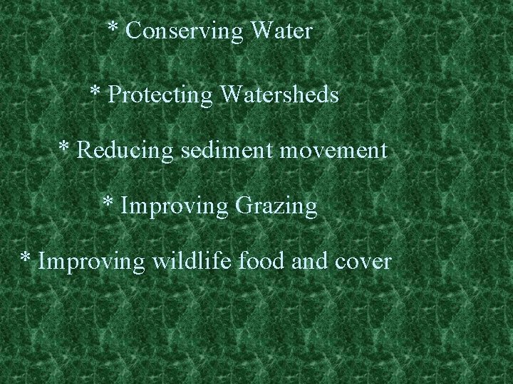 * Conserving Water * Protecting Watersheds * Reducing sediment movement * Improving Grazing *