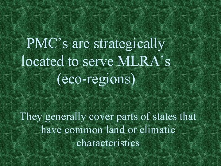 PMC’s are strategically located to serve MLRA’s (eco-regions) They generally cover parts of states