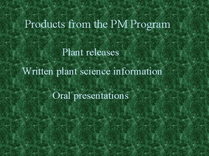 Products from the PM Program Plant releases Written plant science information Oral presentations 