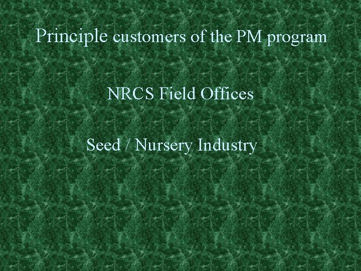 Principle customers of the PM program NRCS Field Offices Seed / Nursery Industry 