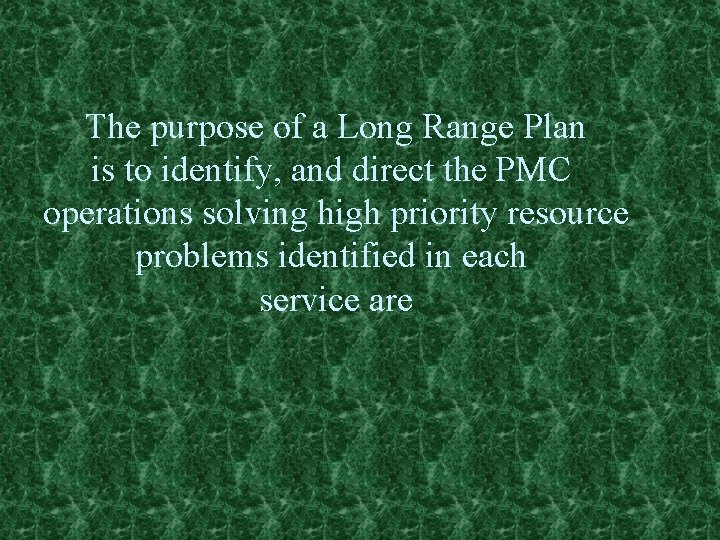 The purpose of a Long Range Plan is to identify, and direct the PMC