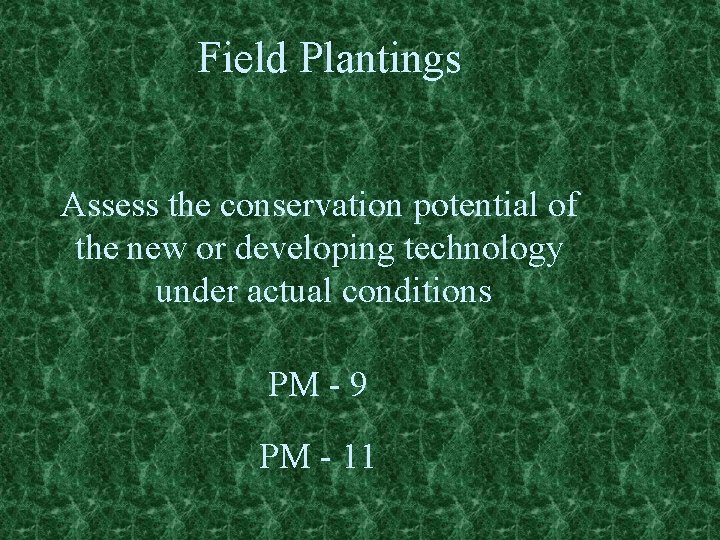 Field Plantings Assess the conservation potential of the new or developing technology under actual