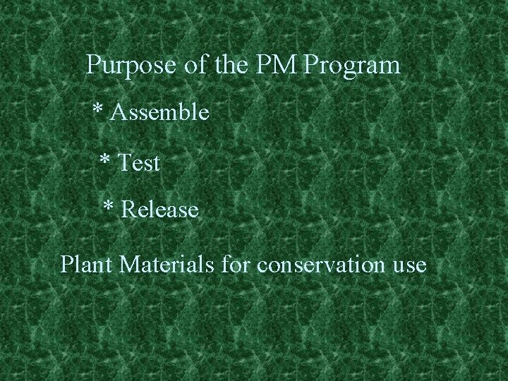 Purpose of the PM Program * Assemble * Test * Release Plant Materials for