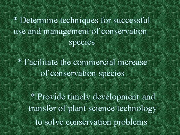 * Determine techniques for successful use and management of conservation species * Facilitate the