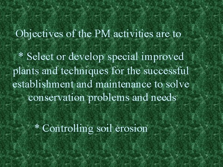 Objectives of the PM activities are to * Select or develop special improved plants
