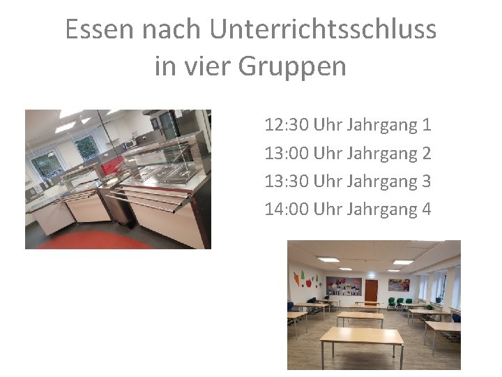 Essen nach Unterrichtsschluss in vier Gruppen 12: 30 Uhr Jahrgang 1 13: 00 Uhr