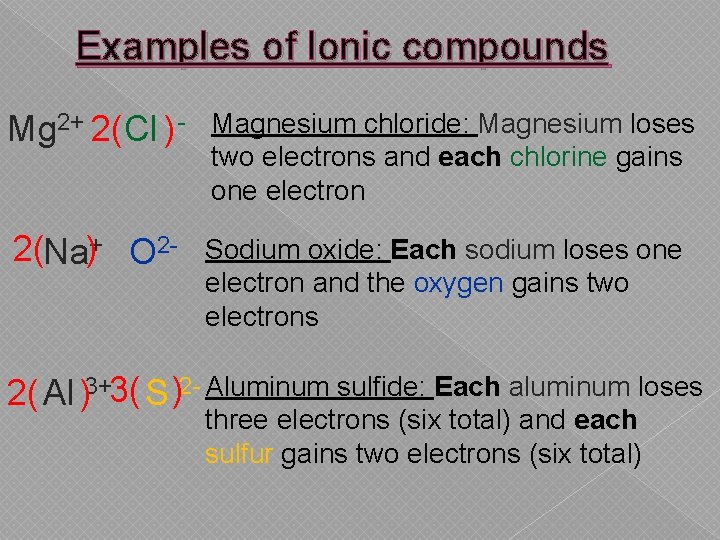 Examples of Ionic compounds Mg 2+ 2(Cl ) - Magnesium chloride: Magnesium loses two