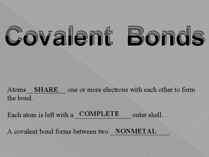 Covalent Bonds SHARE one or more electrons with each other to form Atoms ______