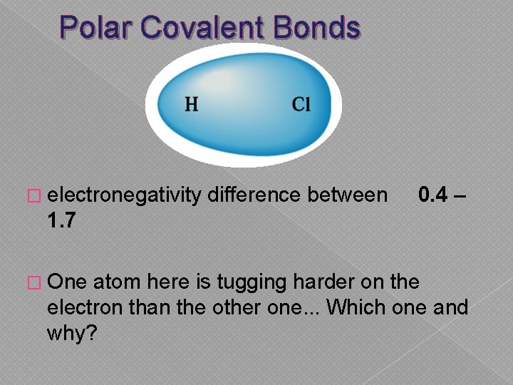 Polar Covalent Bonds � electronegativity difference between 0. 4 – 1. 7 � One