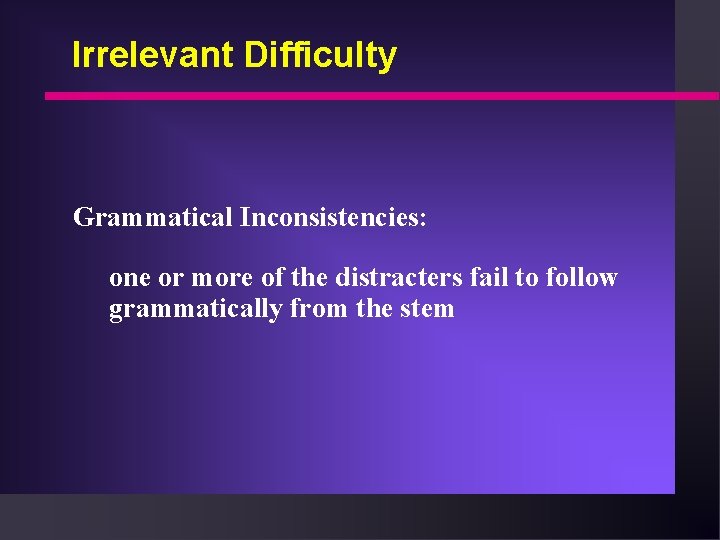 Irrelevant Difficulty Grammatical Inconsistencies: one or more of the distracters fail to follow grammatically