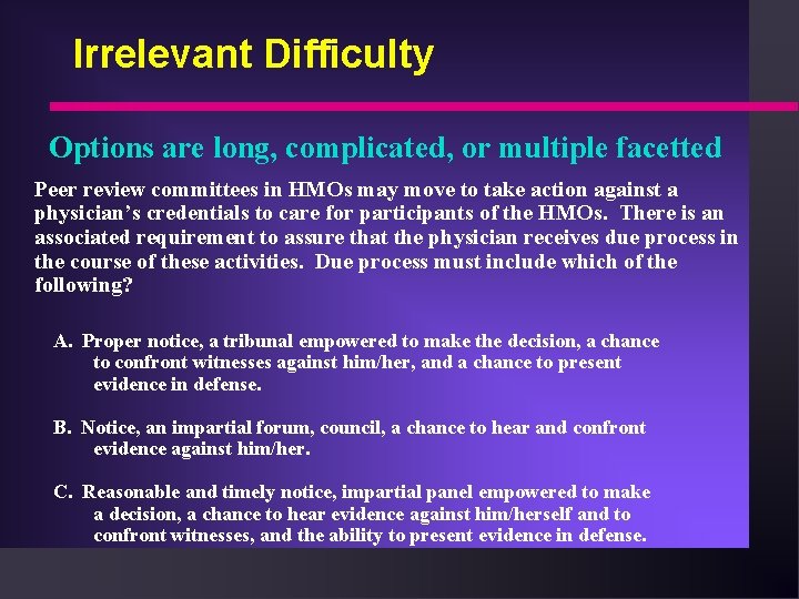Irrelevant Difficulty Options are long, complicated, or multiple facetted Peer review committees in HMOs