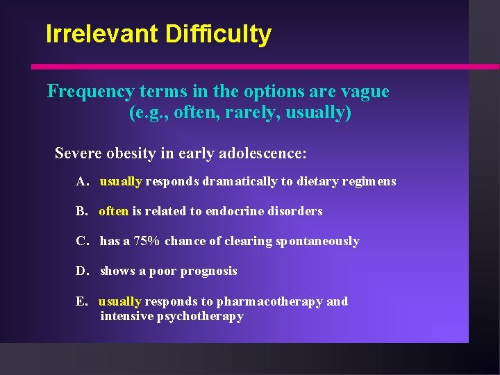 Irrelevant Difficulty Frequency terms in the options are vague (e. g. , often, rarely,