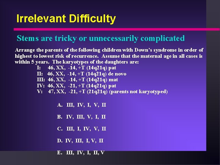 Irrelevant Difficulty Stems are tricky or unnecessarily complicated Arrange the parents of the following