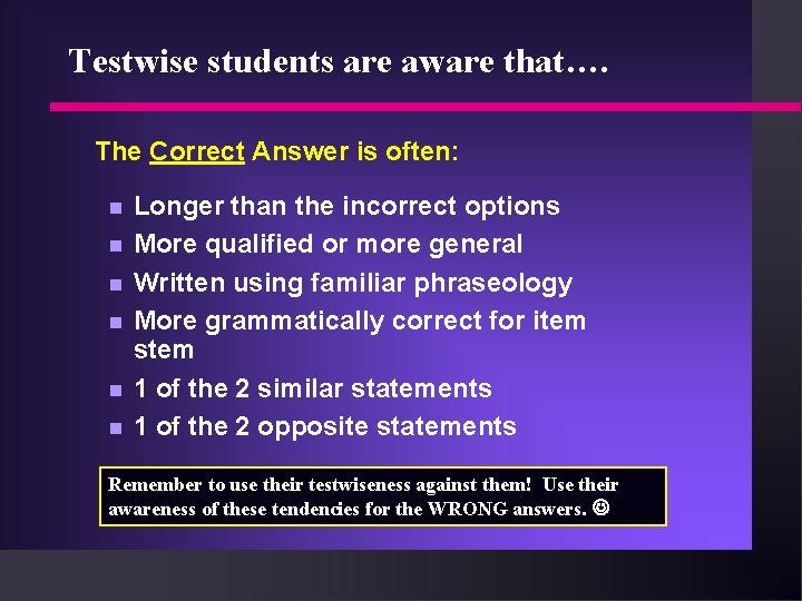 Testwise students are aware that…. The Correct Answer is often: n n n Longer