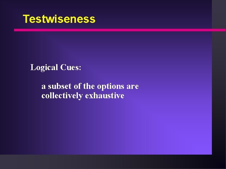Testwiseness Logical Cues: a subset of the options are collectively exhaustive 