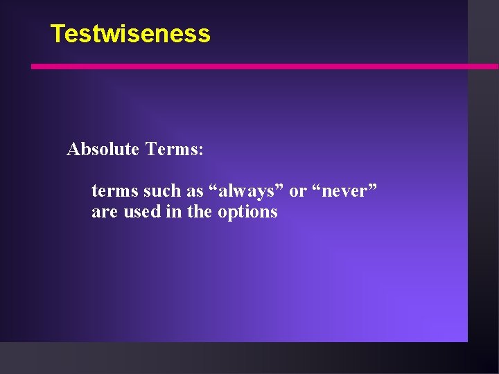 Testwiseness Absolute Terms: terms such as “always” or “never” are used in the options