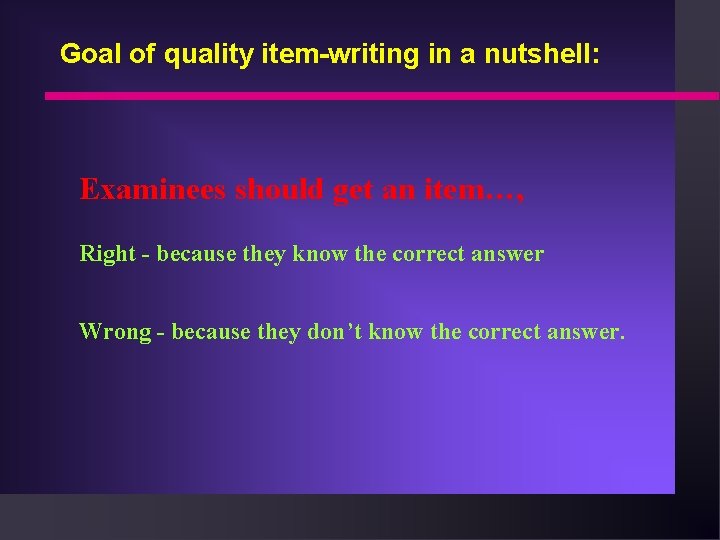 Goal of quality item-writing in a nutshell: Examinees should get an item…, Right -