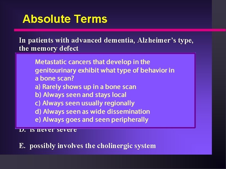 Absolute Terms In patients with advanced dementia, Alzheimer’s type, the memory defect A. can