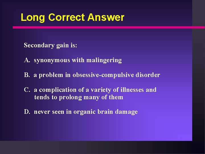 Long Correct Answer Secondary gain is: A. synonymous with malingering B. a problem in