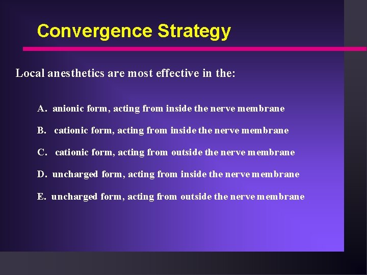 Convergence Strategy Local anesthetics are most effective in the: A. anionic form, acting from